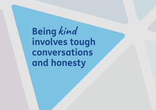 Being kind involves tough conversations and honesty