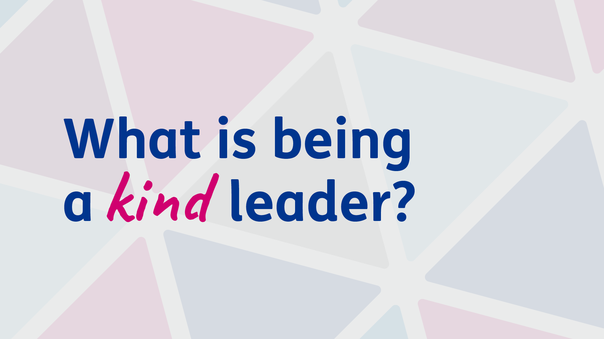 What is being a kind leader?