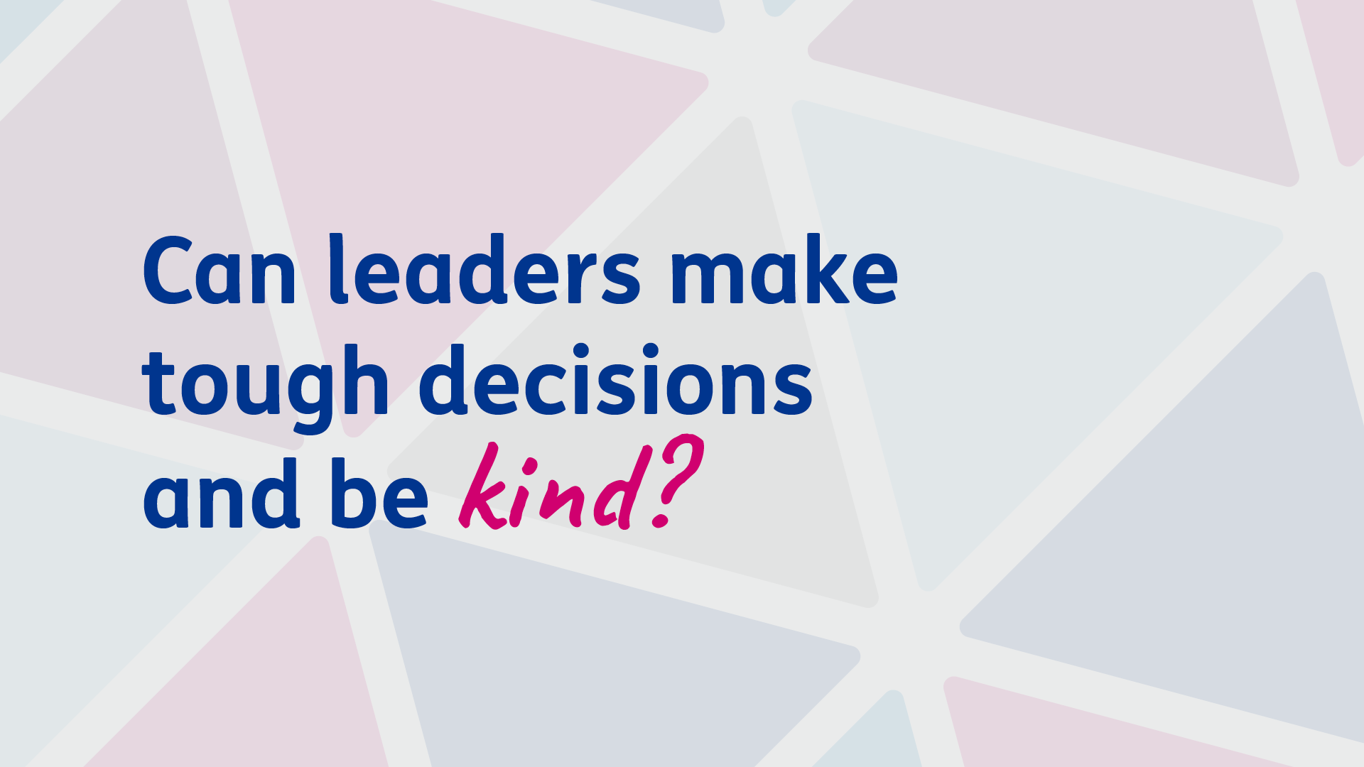 Can leaders make tough decisions and be kind?