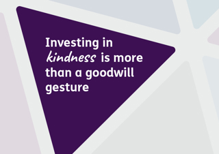 Investing in kindness is more than a goodwill gesture